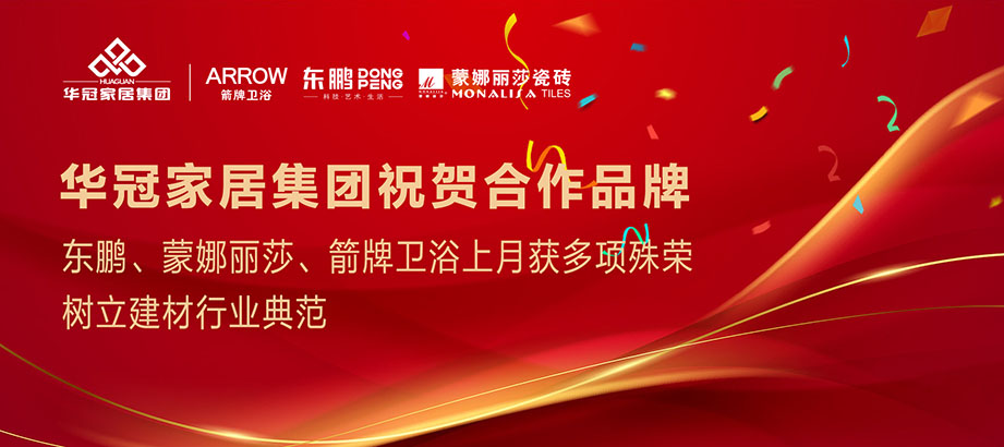 相助品牌重磅声誉｜东鹏、蒙娜丽莎、箭牌卫浴获多项殊荣，，，树立行业规范